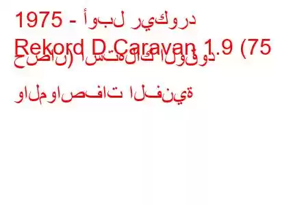 1975 - أوبل ريكورد
Rekord D Caravan 1.9 (75 حصان) استهلاك الوقود والمواصفات الفنية