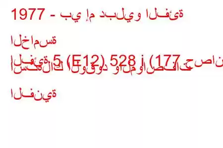 1977 - بي إم دبليو الفئة الخامسة
الفئة 5 (E12) 528 i (177 حصان) استهلاك الوقود والمواصفات الفنية