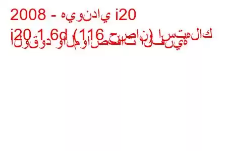 2008 - هيونداي i20
i20 1.6d (116 حصان) استهلاك الوقود والمواصفات الفنية