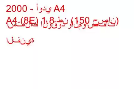 2000 - أودي A4
A4 (8E) 1.8 طن (150 حصان) استهلاك الوقود والمواصفات الفنية