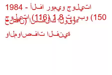 1984 - ألفا روميو جوليتا
جوليتا (116) 1.8 توربو (150 حصان) استهلاك الوقود والمواصفات الفنية