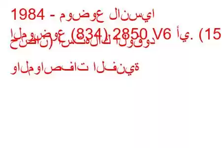 1984 - موضوع لانسيا
الموضوع (834) 2850 V6 أي. (150 حصان) استهلاك الوقود والمواصفات الفنية