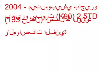 2004 - ميتسوبيشي باجيرو
باجيرو سبورت (K90) 2.5TD (133 حصان) استهلاك الوقود والمواصفات الفنية