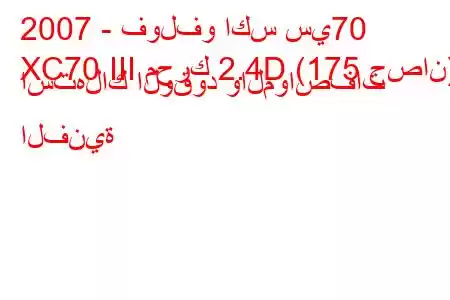 2007 - فولفو اكس سي70
XC70 III محرك 2.4D (175 حصان) استهلاك الوقود والمواصفات الفنية