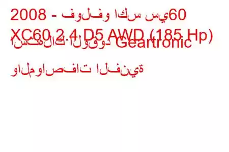 2008 - فولفو اكس سي60
XC60 2.4 D5 AWD (185 Hp) استهلاك الوقود Geartronic والمواصفات الفنية