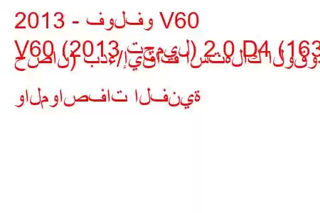 2013 - فولفو V60
V60 (2013 تجميل) 2.0 D4 (163 حصان) بدء/إيقاف استهلاك الوقود والمواصفات الفنية