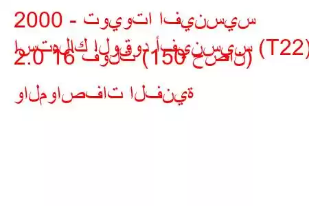 2000 - تويوتا افينسيس
استهلاك الوقود أفينسيس (T22) 2.0 16 فولت (150 حصان) والمواصفات الفنية