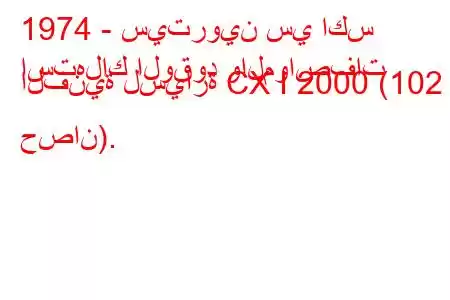 1974 - سيتروين سي اكس
استهلاك الوقود والمواصفات الفنية لسيارة CX I 2000 (102 حصان).