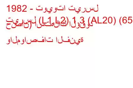 1982 - تويوتا تيرسل
تيرسل (L1,L2) 1.3 (AL20) (65 حصان) استهلاك الوقود والمواصفات الفنية