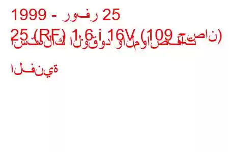 1999 - روفر 25
25 (RF) 1.6 i 16V (109 حصان) استهلاك الوقود والمواصفات الفنية