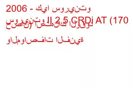 2006 - كيا سورينتو
سورينتو II 2.5 CRDi AT (170 حصان) استهلاك الوقود والمواصفات الفنية