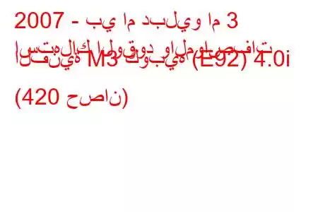 2007 - بي ام دبليو ام 3
استهلاك الوقود والمواصفات الفنية M3 كوبيه (E92) 4.0i (420 حصان)