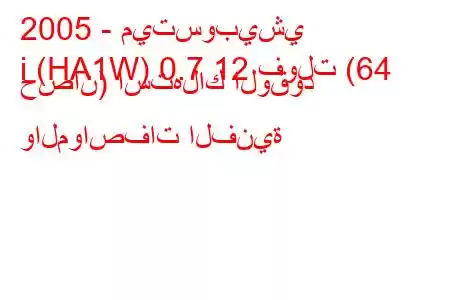 2005 - ميتسوبيشي
i (HA1W) 0.7 12 فولت (64 حصان) استهلاك الوقود والمواصفات الفنية