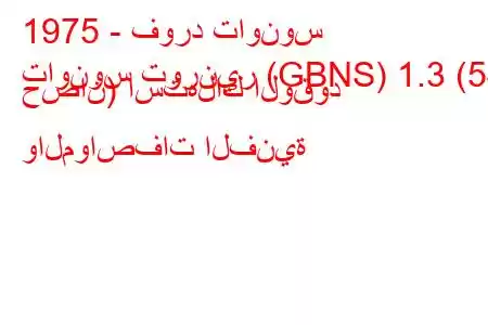 1975 - فورد تاونوس
تاونوس تورنير (GBNS) 1.3 (54 حصان) استهلاك الوقود والمواصفات الفنية