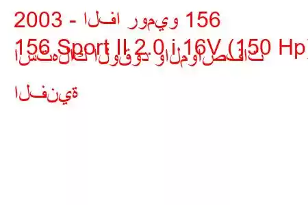 2003 - الفا روميو 156
156 Sport II 2.0 i 16V (150 Hp) استهلاك الوقود والمواصفات الفنية