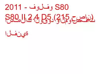 2011 - فولفو S80
S80 II 2.4 D5 (215 حصان) استهلاك الوقود والمواصفات الفنية