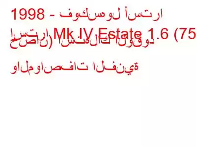 1998 - فوكسهول أسترا
استرا Mk IV Estate 1.6 (75 حصان) استهلاك الوقود والمواصفات الفنية