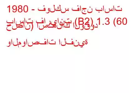 1980 - فولكس فاجن باسات
باسات فاريانت (B2) 1.3 (60 حصان) استهلاك الوقود والمواصفات الفنية