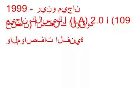 1999 - رينو ميجان
ميجان كلاسيك I (LA) 2.0 i (109 حصان) استهلاك الوقود والمواصفات الفنية