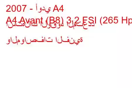 2007 - أودي A4
A4 Avant (B8) 3.2 FSI (265 Hp) استهلاك الوقود المتعدد والمواصفات الفنية