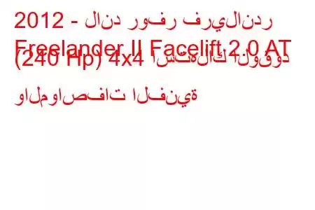 2012 - لاند روفر فريلاندر
Freelander II Facelift 2.0 AT (240 Hp) 4x4 استهلاك الوقود والمواصفات الفنية