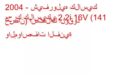 2004 - شيفروليه كلاسيك
محرك كلاسيكي 2.2i 16V (141 حصان) استهلاك الوقود والمواصفات الفنية