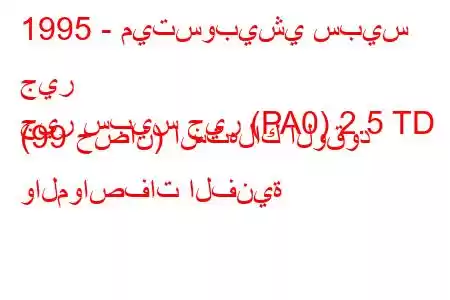 1995 - ميتسوبيشي سبيس جير
جير سبيس جير (PA0) 2.5 TD (99 حصان) استهلاك الوقود والمواصفات الفنية