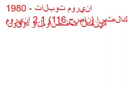 1980 - تالبوت مورينا
مورينا 2.1 (116 حصان) استهلاك الوقود والمواصفات الفنية