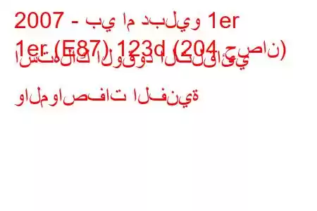 2007 - بي ام دبليو 1er
1er (E87) 123d (204 حصان) استهلاك الوقود التلقائي والمواصفات الفنية