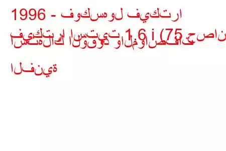 1996 - فوكسهول فيكترا
فيكترا استيت 1.6 i (75 حصان) استهلاك الوقود والمواصفات الفنية