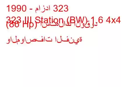 1990 - مازدا 323
323 III Station (BW) 1.6 4x4 (86 Hp) استهلاك الوقود والمواصفات الفنية