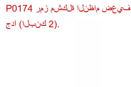 P0174 رمز مشكلة النظام ضعيف جدًا (البنك 2).