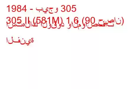 1984 - بيجو 305
305 II (581M) 1.6 (90 حصان) استهلاك الوقود والمواصفات الفنية