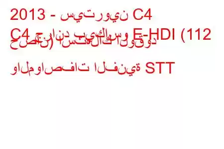 2013 - سيتروين C4
C4 جراند بيكاسو E-HDI (112 حصان) استهلاك الوقود والمواصفات الفنية STT