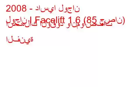 2008 - داسيا لوجان
لوجان I Facelift 1.6 (85 حصان) استهلاك الوقود والمواصفات الفنية