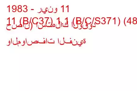 1983 - رينو 11
11 (B/C37) 1.1 (B/C/S371) (48 حصان) استهلاك الوقود والمواصفات الفنية