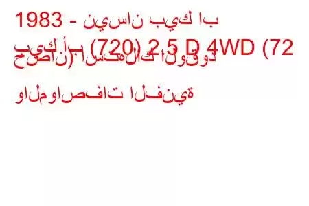 1983 - نيسان بيك اب
بيك أب (720) 2.5 D 4WD (72 حصان) استهلاك الوقود والمواصفات الفنية