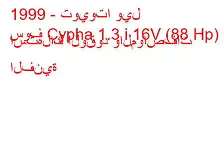 1999 - تويوتا ويل
سوف Cypha 1.3 i 16V (88 Hp) استهلاك الوقود والمواصفات الفنية