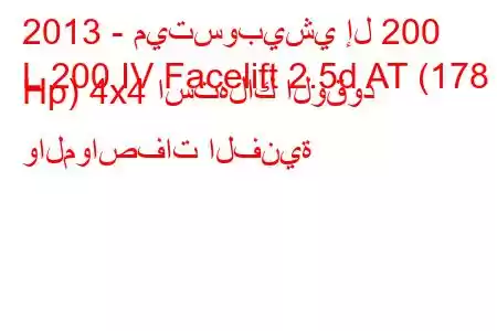 2013 - ميتسوبيشي إل 200
L 200 IV Facelift 2.5d AT (178 Hp) 4x4 استهلاك الوقود والمواصفات الفنية