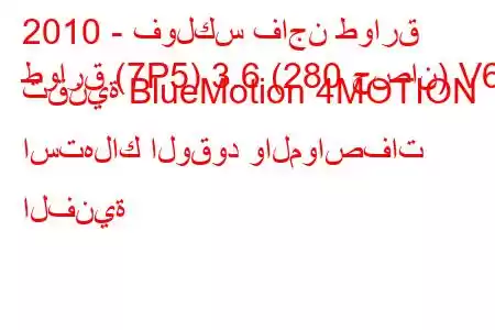 2010 - فولكس فاجن طوارق
طوارق (7P5) 3.6 (280 حصان) V6 تقنية BlueMotion 4MOTION استهلاك الوقود والمواصفات الفنية