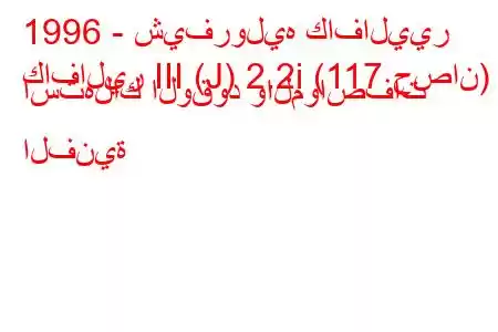 1996 - شيفروليه كافاليير
كافالير III (J) 2.2i (117 حصان) استهلاك الوقود والمواصفات الفنية