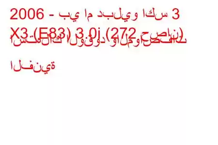 2006 - بي ام دبليو اكس 3
X3 (E83) 3.0i (272 حصان) استهلاك الوقود والمواصفات الفنية