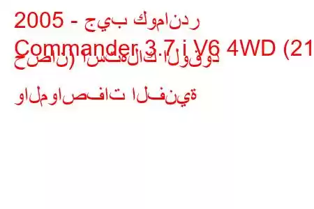 2005 - جيب كوماندر
Commander 3.7 i V6 4WD (213 حصان) استهلاك الوقود والمواصفات الفنية