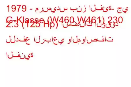 1979 - مرسيدس بنز الفئة- جي
G-Klasse (W460,W461) 230 2.3 (125 Hp) استهلاك الوقود للدفع الرباعي والمواصفات الفنية