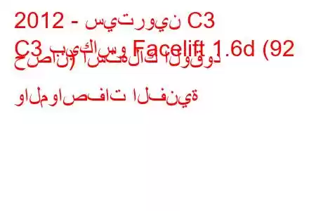 2012 - سيتروين C3
C3 بيكاسو Facelift 1.6d (92 حصان) استهلاك الوقود والمواصفات الفنية