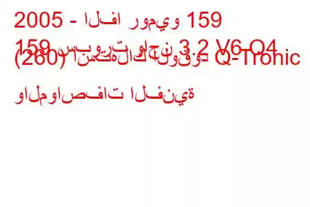 2005 - الفا روميو 159
159 سبورت واجن 3.2 V6 Q4 (260) استهلاك الوقود Q-Tronic والمواصفات الفنية