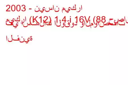 2003 - نيسان ميكرا
ميكرا (K12) 1.4 i 16V (88 حصان) في استهلاك الوقود والمواصفات الفنية