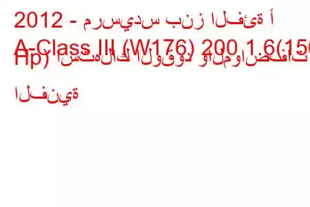 2012 - مرسيدس بنز الفئة أ
A-Class III (W176) 200 1.6(156 Hp) استهلاك الوقود والمواصفات الفنية