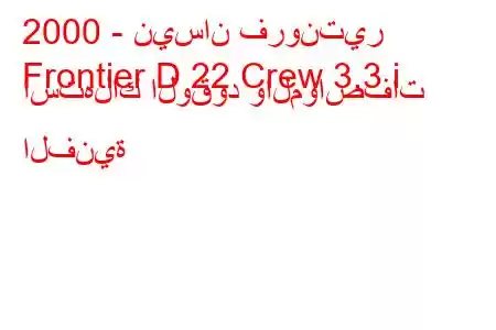 2000 - نيسان فرونتير
Frontier D 22 Crew 3.3 i استهلاك الوقود والمواصفات الفنية