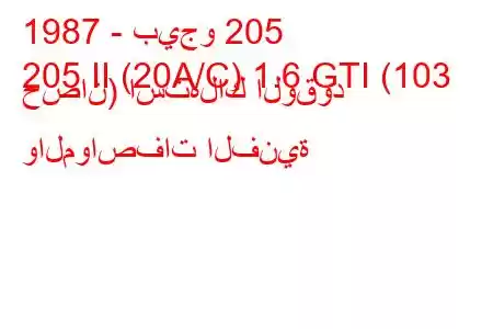 1987 - بيجو 205
205 II (20A/C) 1.6 GTI (103 حصان) استهلاك الوقود والمواصفات الفنية